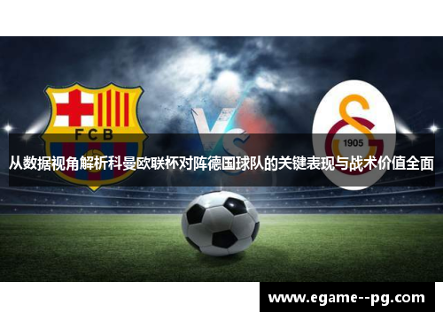 从数据视角解析科曼欧联杯对阵德国球队的关键表现与战术价值全面