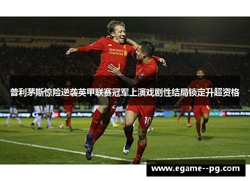 普利茅斯惊险逆袭英甲联赛冠军上演戏剧性结局锁定升超资格 普利茅斯惊险逆袭英甲联赛冠军上演戏剧性结局锁定升超资格