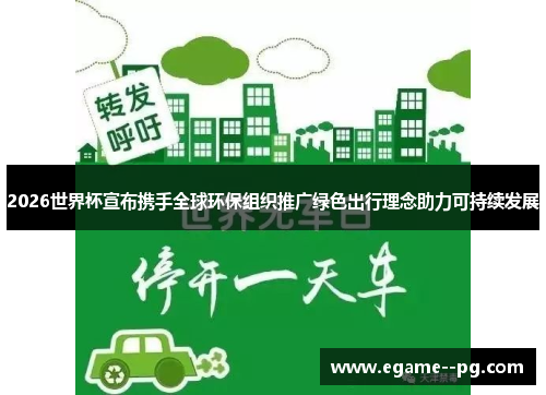 2026世界杯宣布携手全球环保组织推广绿色出行理念助力可持续发展 2026世界杯宣布携手全球环保组织推广绿色出行理念助力可持续发展