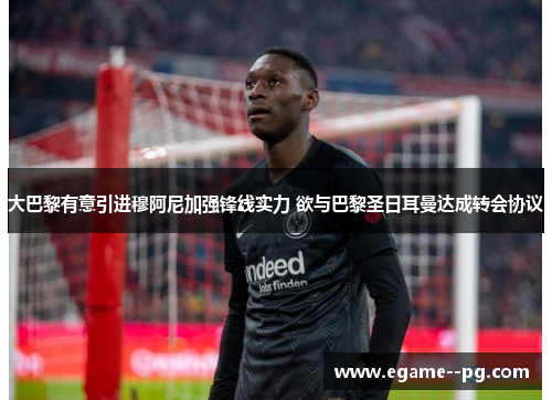 大巴黎有意引进穆阿尼加强锋线实力 欲与巴黎圣日耳曼达成转会协议