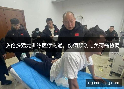 多伦多猛龙训练医疗沟通，伤病预防与负荷需协同